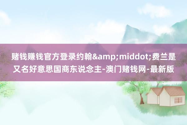 赌钱赚钱官方登录约翰&middot;费兰是又名好意思
