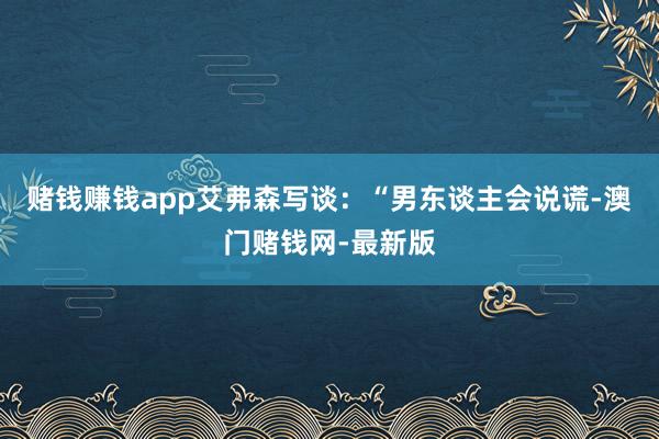 赌钱赚钱app艾弗森写谈：“男东谈主会说谎-澳门赌钱网-最新版