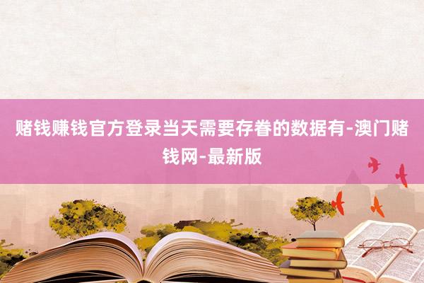 赌钱赚钱官方登录当天需要存眷的数据有-澳门赌钱网-最新版