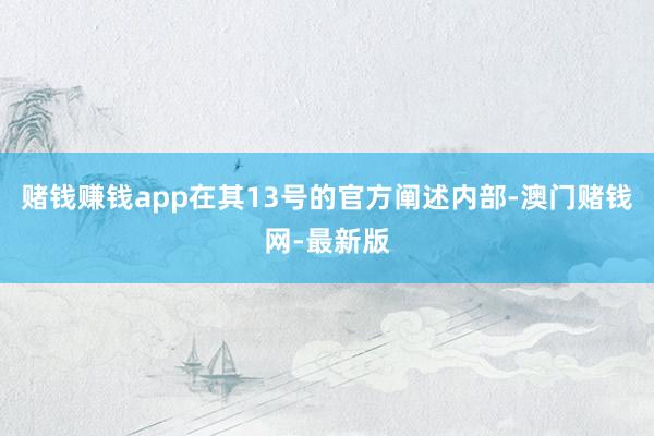 赌钱赚钱app在其13号的官方阐述内部-澳门赌钱网-最新版
