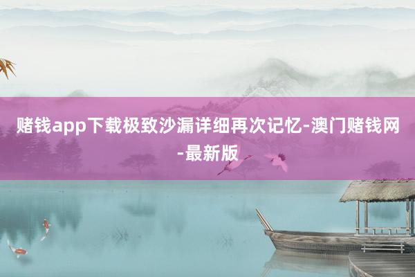 赌钱app下载极致沙漏详细再次记忆-澳门赌钱网-最新版